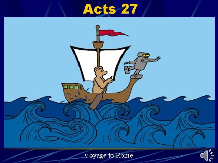 Acts 27 Voyage to Rome Acts 27 Voyage to Rome