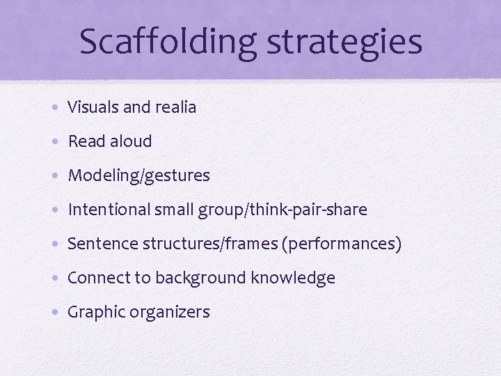 Scaffolding strategies • Visuals and realia • Read aloud • Modeling/gestures • Intentional small