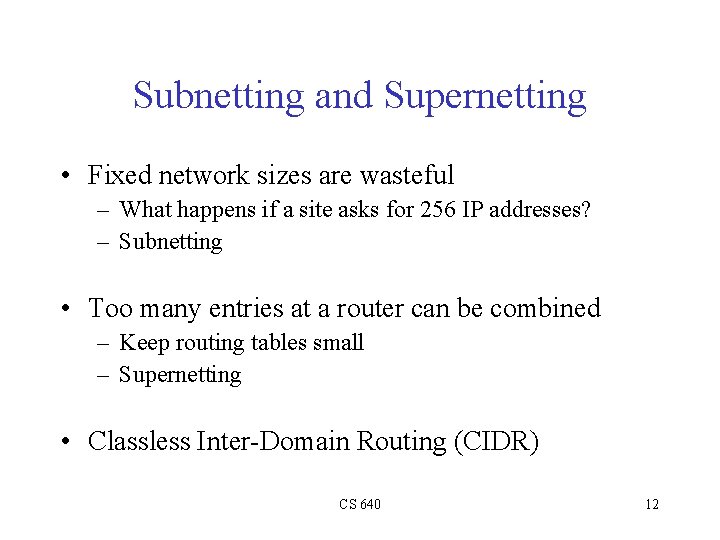 Subnetting and Supernetting • Fixed network sizes are wasteful – What happens if a