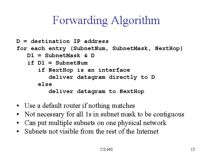 Forwarding Algorithm D = destination IP address for each entry (Subnet. Num, Subnet. Mask,