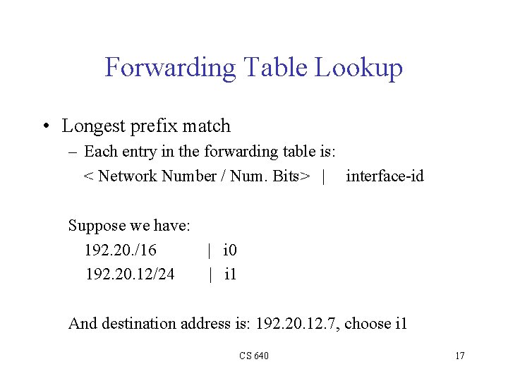 Forwarding Table Lookup • Longest prefix match – Each entry in the forwarding table