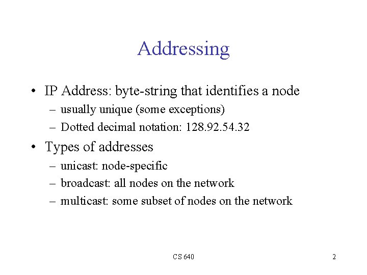 Addressing • IP Address: byte-string that identifies a node – usually unique (some exceptions)