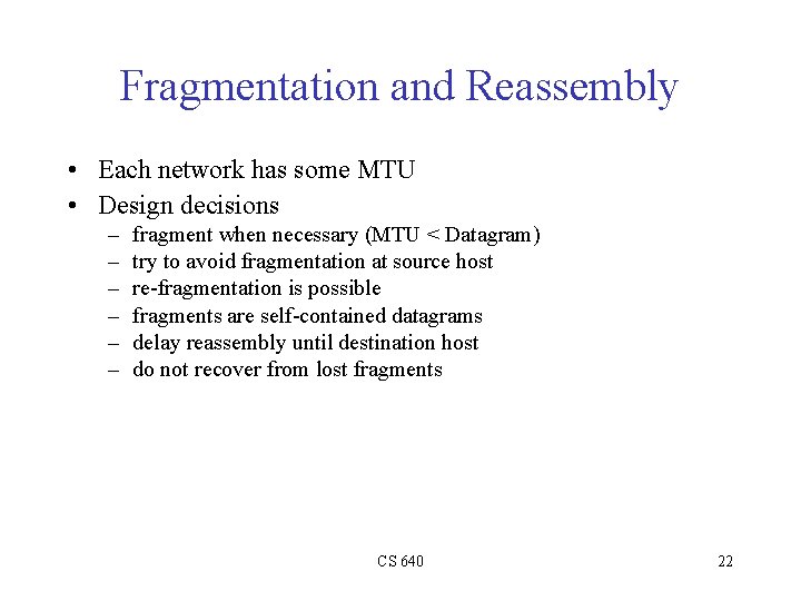 Fragmentation and Reassembly • Each network has some MTU • Design decisions – –