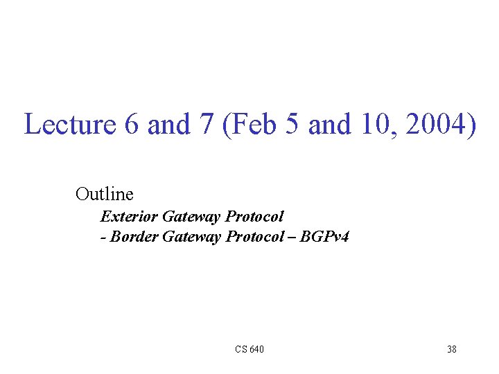 Lecture 6 and 7 (Feb 5 and 10, 2004) Outline Exterior Gateway Protocol -