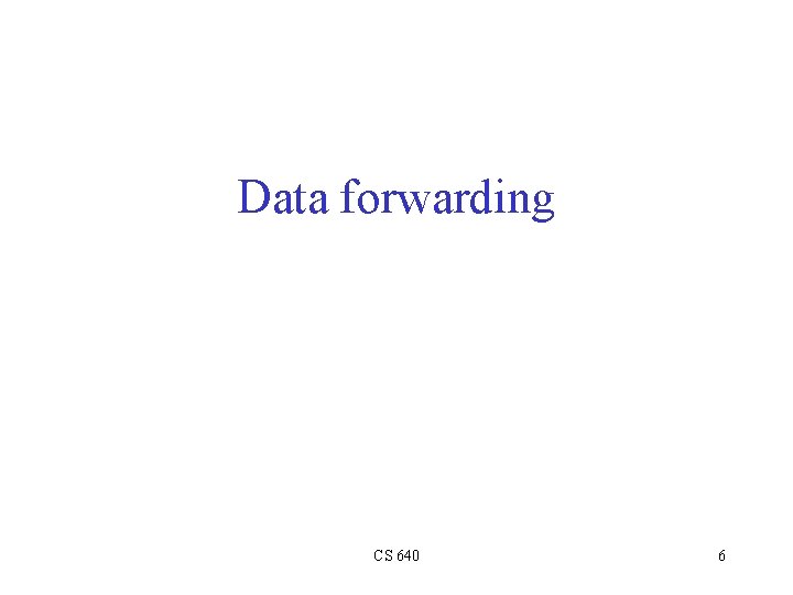 Data forwarding CS 640 6 