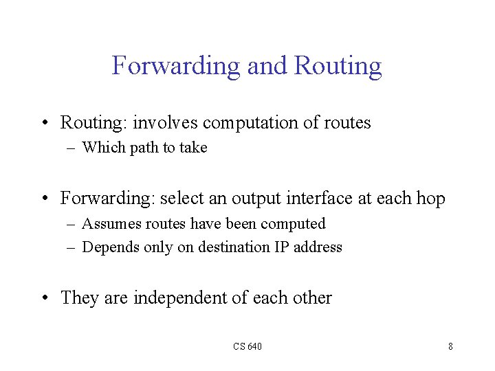 Forwarding and Routing • Routing: involves computation of routes – Which path to take