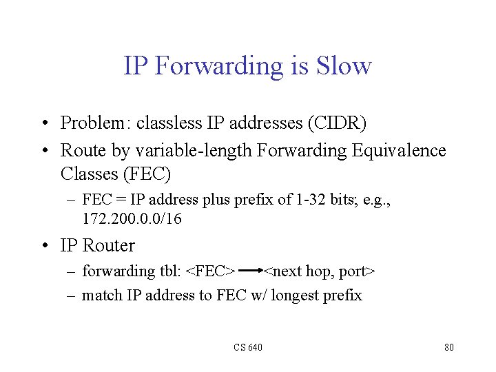 IP Forwarding is Slow • Problem: classless IP addresses (CIDR) • Route by variable-length