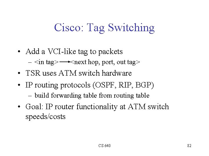 Cisco: Tag Switching • Add a VCI-like tag to packets – <in tag> <next