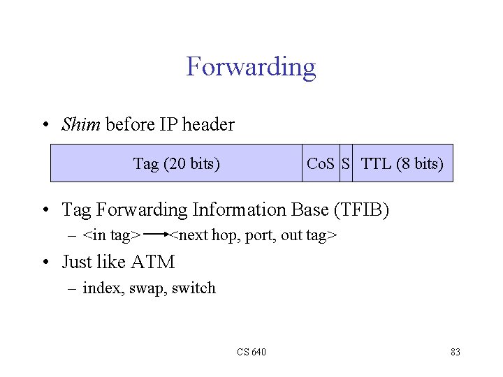Forwarding • Shim before IP header Co. S S TTL (8 bits) Tag (20