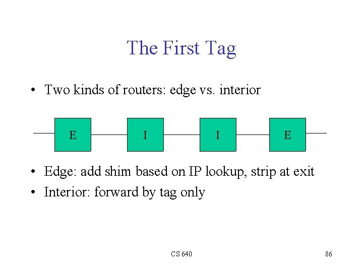 The First Tag • Two kinds of routers: edge vs. interior E I I