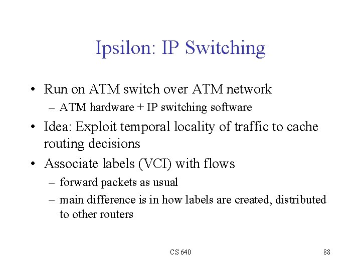 Ipsilon: IP Switching • Run on ATM switch over ATM network – ATM hardware