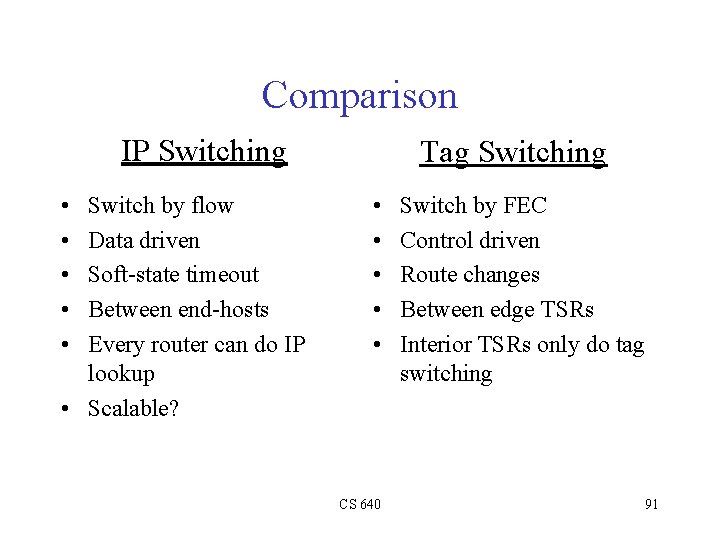 Comparison IP Switching • • • Switch by flow Data driven Soft-state timeout Between