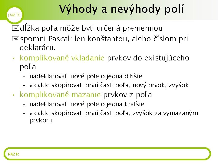 paz 1 c Výhody a nevýhody polí +dĺžka poľa môže byť určená premennou +spomni