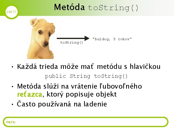 paz 1 c Metóda to. String() "buldog, 5 rokov" • Každá trieda môže mať