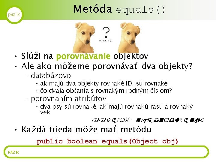 Metóda equals() paz 1 c • Slúži na porovnávanie objektov • Ale ako môžeme