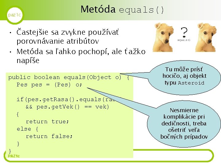 paz 1 c Metóda equals() • Častejšie sa zvykne používať porovnávanie atribútov • Metóda