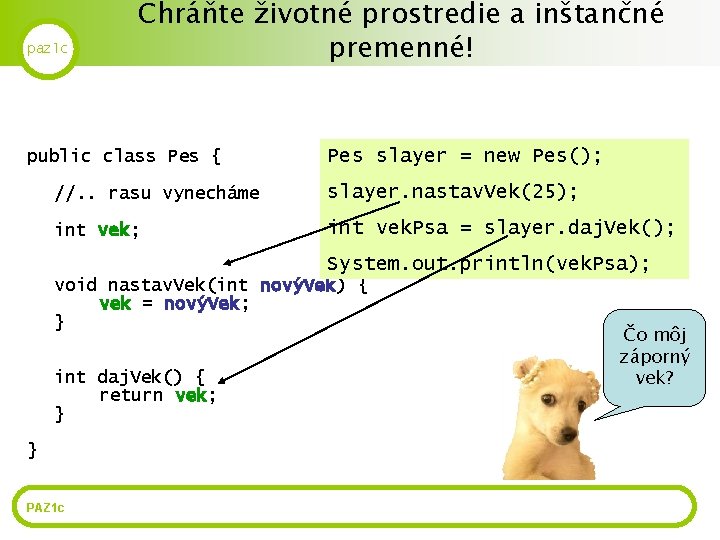 paz 1 c Chráňte životné prostredie a inštančné premenné! public class Pes { Pes