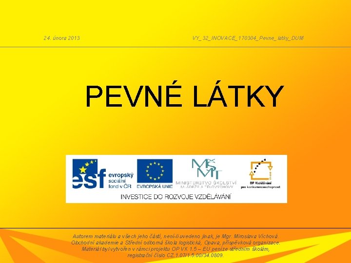 24. února 2013 VY_32_INOVACE_170304_Pevne_latky_DUM PEVNÉ LÁTKY Autorem materiálu a všech jeho částí, není-li uvedeno