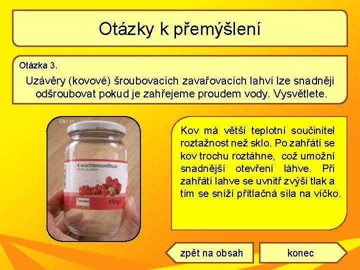 Otázky k přemýšlení Otázka 3. Uzávěry (kovové) šroubovacích zavařovacích lahví lze snadněji odšroubovat pokud