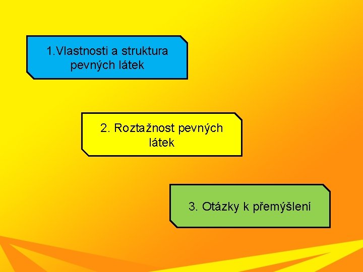 1. Vlastnosti a struktura pevných látek 2. Roztažnost pevných látek 3. Otázky k přemýšlení