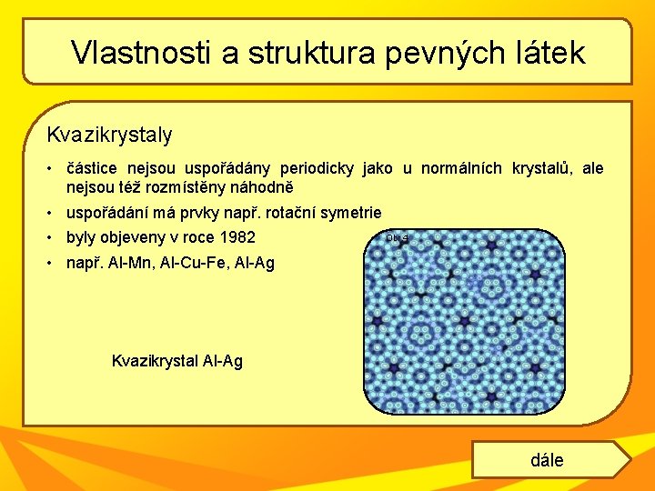 Vlastnosti a struktura pevných látek Kvazikrystaly • částice nejsou uspořádány periodicky jako u normálních