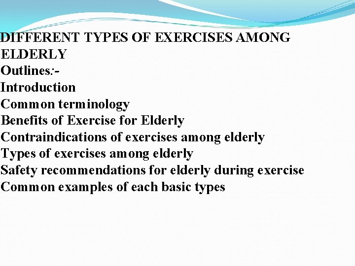 DIFFERENT TYPES OF EXERCISES AMONG ELDERLY Outlines: Introduction Common terminology Benefits of Exercise for DIFFERENT TYPES OF EXERCISES AMONG ELDERLY Outlines: Introduction Common terminology Benefits of Exercise for