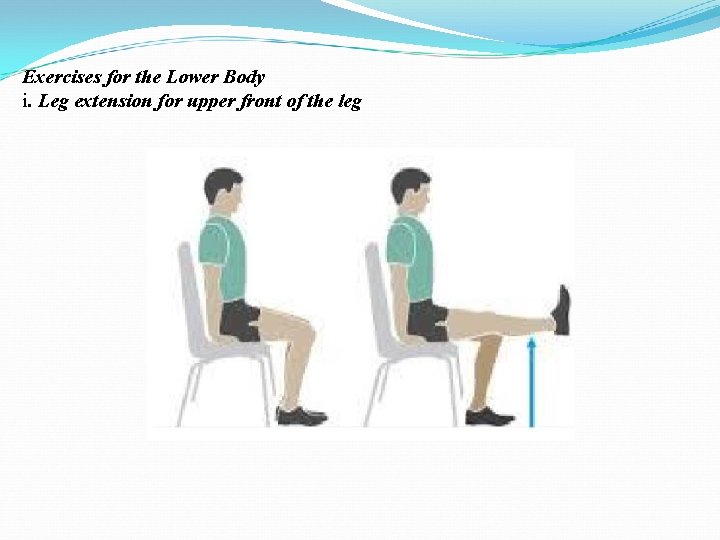 Exercises for the Lower Body i. Leg extension for upper front of the leg Exercises for the Lower Body i. Leg extension for upper front of the leg