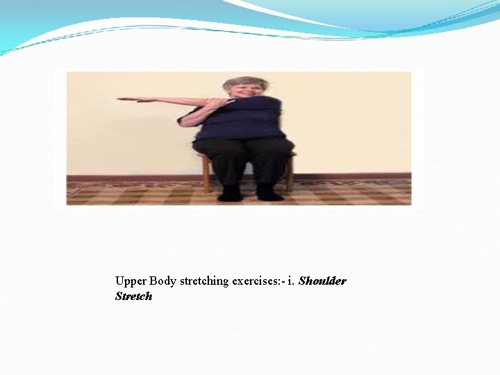Upper Body stretching exercises: - i. Shoulder Stretch Upper Body stretching exercises: - i. Shoulder Stretch