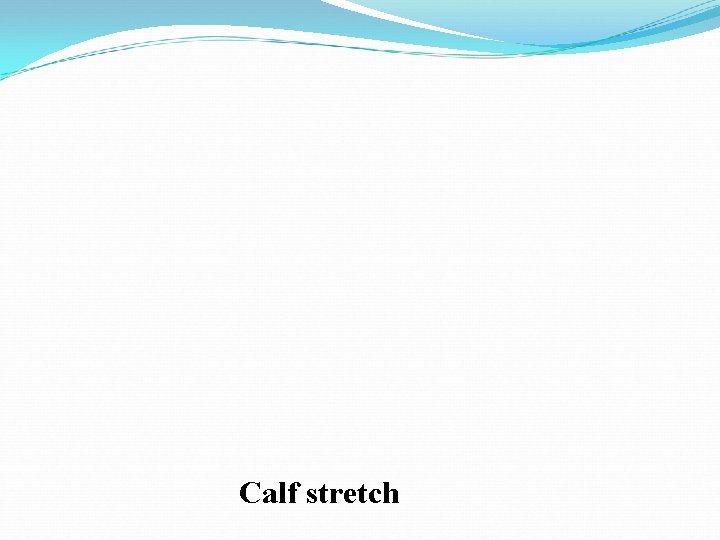 Calf stretch Calf stretch