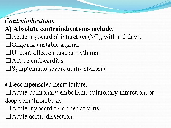 Contraindications A) Absolute contraindications include: �Acute myocardial infarction (MI), within 2 days. �Ongoing unstable Contraindications A) Absolute contraindications include: �Acute myocardial infarction (MI), within 2 days. �Ongoing unstable