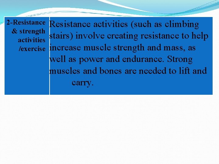 2 -Resistance & strength activities /exercise Resistance activities (such as climbing stairs) involve creating 2 -Resistance & strength activities /exercise Resistance activities (such as climbing stairs) involve creating