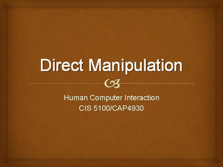 Direct Manipulation Human Computer Interaction CIS 5100/CAP 4930 