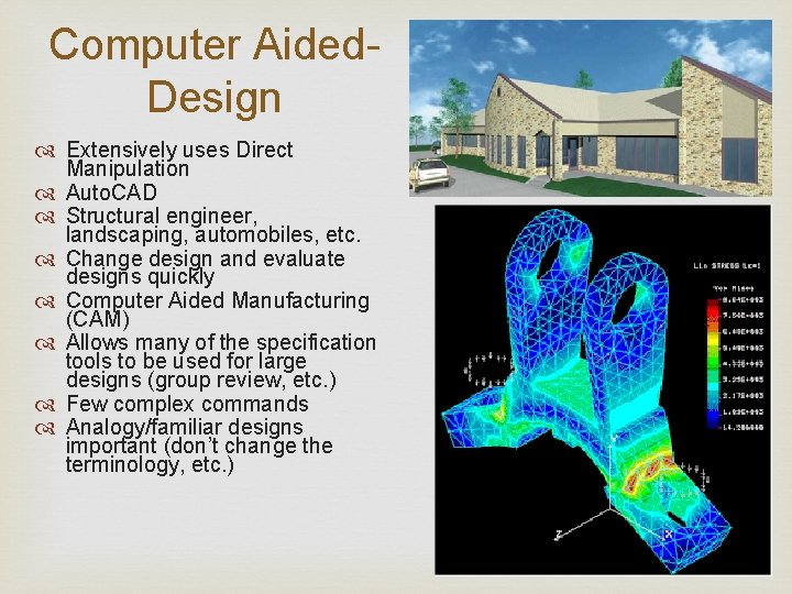 Computer Aided. Design Extensively uses Direct Manipulation Auto. CAD Structural engineer, landscaping, automobiles, etc.