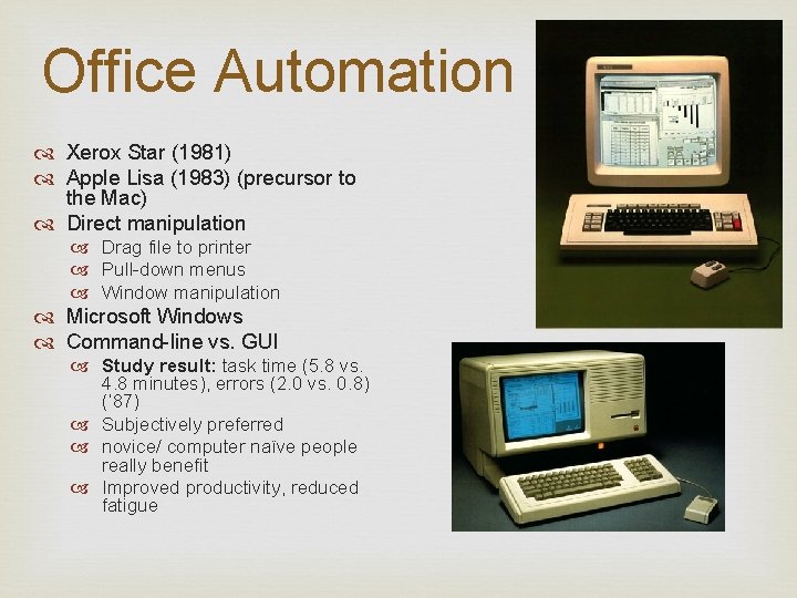 Office Automation Xerox Star (1981) Apple Lisa (1983) (precursor to the Mac) Direct manipulation
