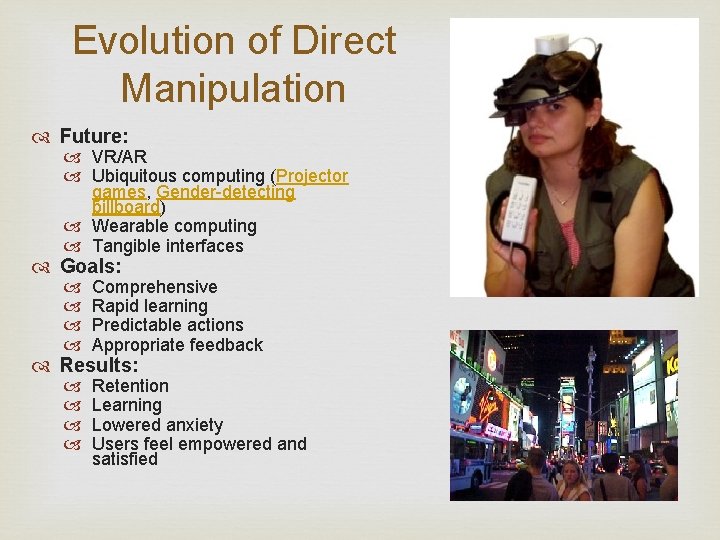 Evolution of Direct Manipulation Future: VR/AR Ubiquitous computing (Projector games, Gender-detecting billboard) Wearable computing