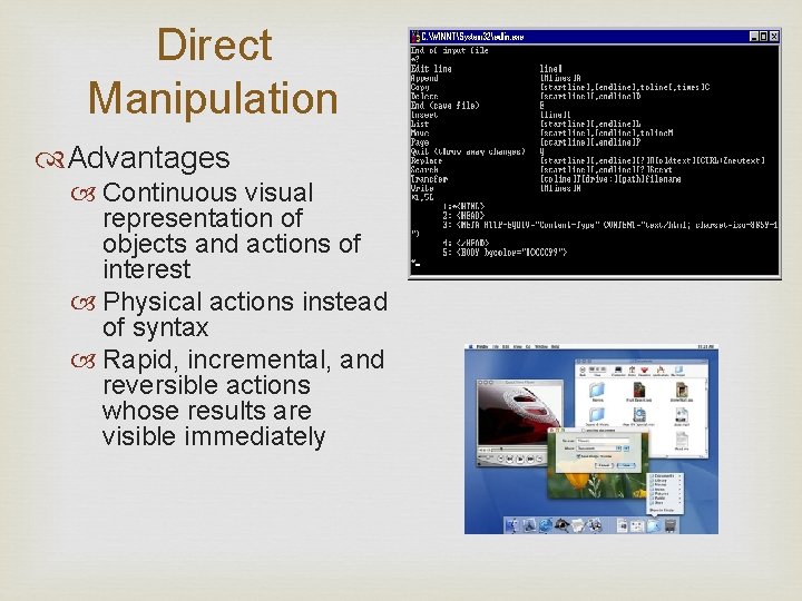 Direct Manipulation Advantages Continuous visual representation of objects and actions of interest Physical actions