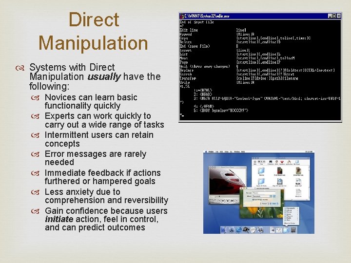 Direct Manipulation Systems with Direct Manipulation usually have the following: Novices can learn basic