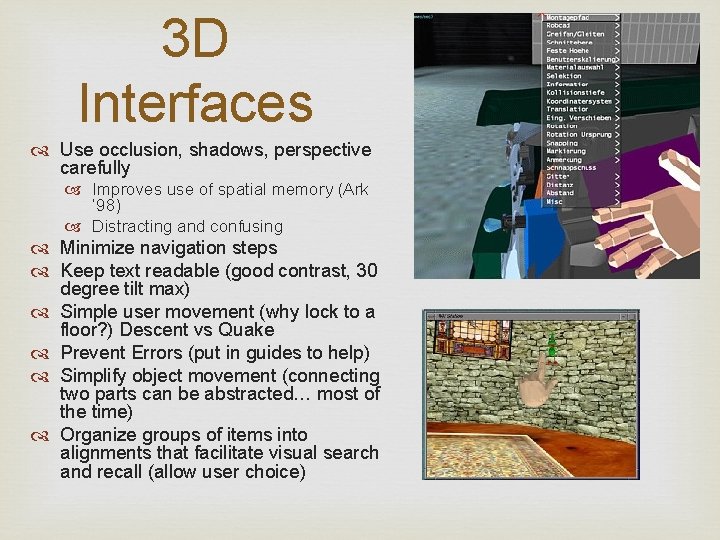 3 D Interfaces Use occlusion, shadows, perspective carefully Improves use of spatial memory (Ark