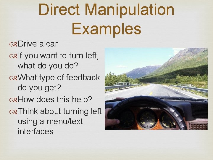 Direct Manipulation Examples Drive a car If you want to turn left, what do