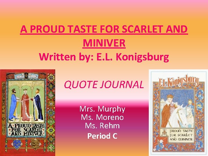 A PROUD TASTE FOR SCARLET AND MINIVER Written by: E. L. Konigsburg QUOTE JOURNAL