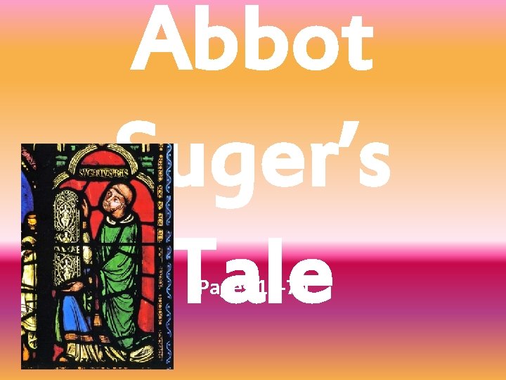 Abbot Suger’s Tale Pages 15 -70 