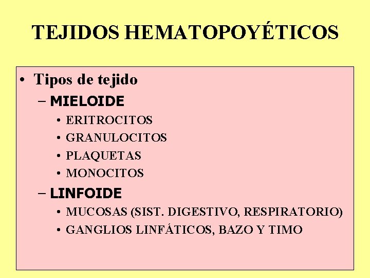 TEJIDOS HEMATOPOYÉTICOS • Tipos de tejido – MIELOIDE • • ERITROCITOS GRANULOCITOS PLAQUETAS MONOCITOS