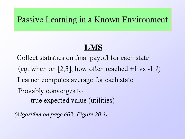 Passive Learning in a Known Environment LMS Collect statistics on final payoff for each