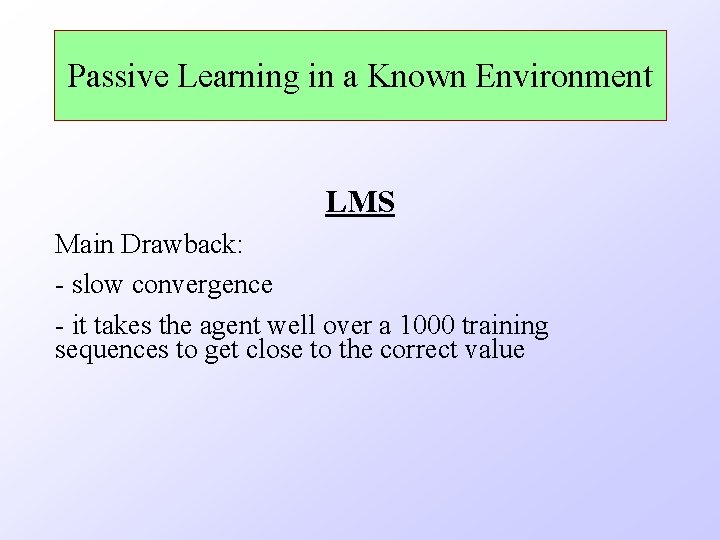 Passive Learning in a Known Environment LMS Main Drawback: - slow convergence - it