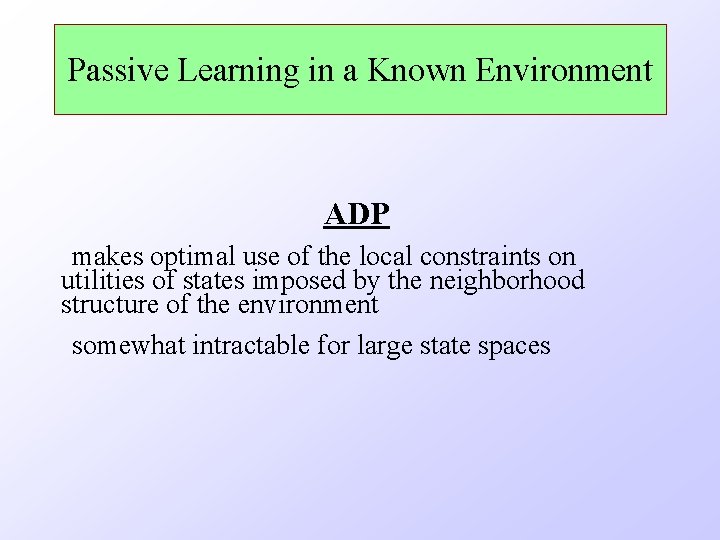 Passive Learning in a Known Environment ADP makes optimal use of the local constraints