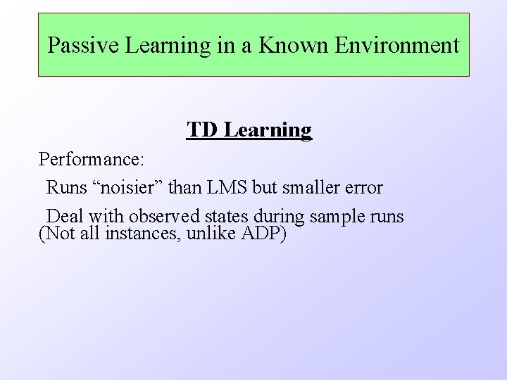 Passive Learning in a Known Environment TD Learning Performance: Runs “noisier” than LMS but