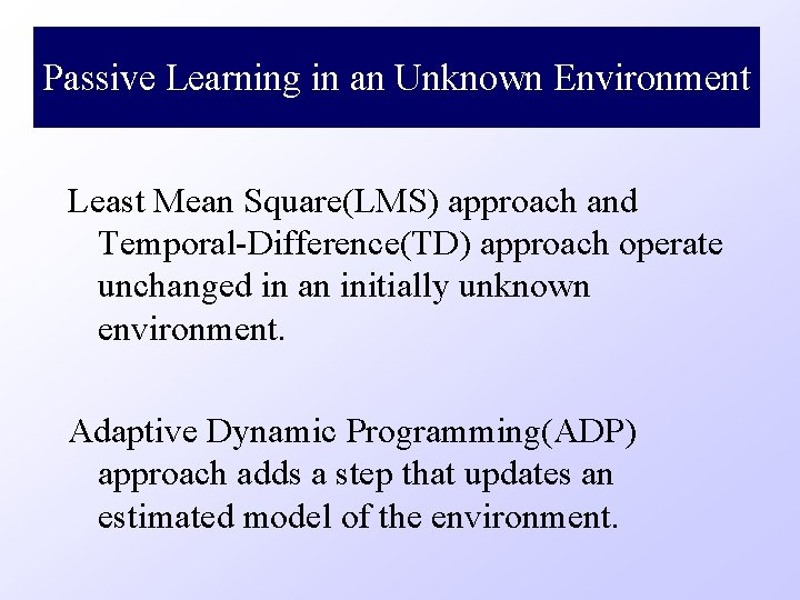 Passive Learning in an Unknown Environment Least Mean Square(LMS) approach and Temporal-Difference(TD) approach operate