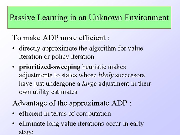 Passive Learning in an Unknown Environment To make ADP more efficient : • directly