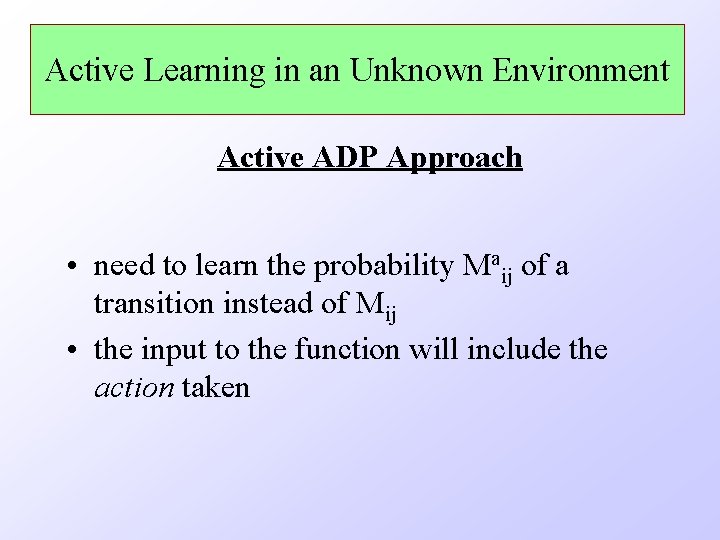 Active Learning in an Unknown Environment Active ADP Approach • need to learn the