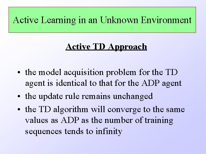 Active Learning in an Unknown Environment Active TD Approach • the model acquisition problem